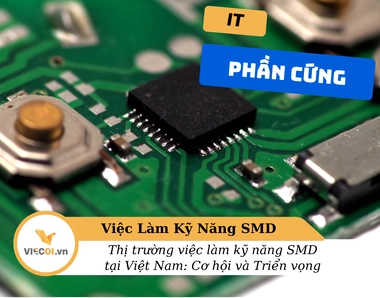 Thị trường việc làm kỹ năng SMD tại Việt Nam: Cơ hội và Triển vọng